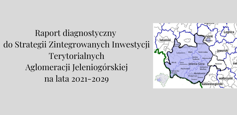 na fragmencie mapy zazanczony obszar Aglomeracji Jeleniogórskiej oraz tytuł "Raport diagnostyczny do Strategii Zintegrowanych Inwestycji Terytorialnych Aglomeracji Jeleniogórskiej na lata 2021-2029