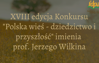 XVIII edycja Konkursu "Polska wieś- dziedzictwo i pryszłosć" imienia prof. Jerzego Wilkina